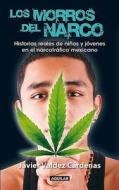 Los Morros del Narco: Historias Reales de Ninos y Jovenes en el Narcotrafico Mexicano = "Narco" Youth di Javier Valdez Cardenas edito da Aguilar