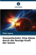 Sonnenfackeln: Eine Reise durch die feurige Kraft der Sonne di Milka Ugway edito da Verlag Unser Wissen