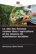 Le rôle des femmes rurales dans l'agriculture et les moyens de subsistance durables di Nahusenay Abate Dessie edito da Editions Notre Savoir