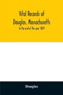 Vital records of Douglas, Massachusetts di Douglas edito da Alpha Editions