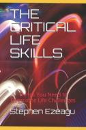 The Critical Life Skills: Things You Need to Overcome Life Challenges di Stephen Ezeagu edito da LIGHTNING SOURCE INC