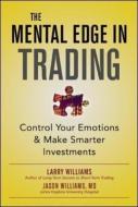 The Mental Edge in Trading : Adapt Your Personality Traits and Control Your Emotions to Make Smarter Investments di Jason Williams edito da McGraw-Hill Education - Europe