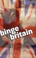 Binge Britain: Alcohol and the National Response di Martin Plant, Moira Plant edito da OXFORD UNIV PR