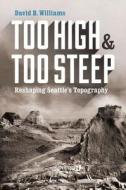 Too High and Too Steep di David B. Williams edito da University of Washington Press