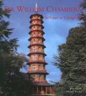 Sir William Chambers - Architect To George III di John Harris edito da Yale University Press