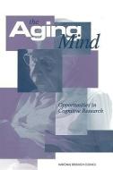 The Aging Mind: Opportunities in Cognitive Research di National Research Council, Division Of Behavioral And Social Scienc, Board On Behavioral Cognitive And Sensor edito da NATL ACADEMY PR