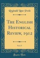 The English Historical Review, 1912, Vol. 27 (Classic Reprint) di Reginald Lane Poole edito da Forgotten Books