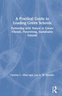 A Practical Guide To Leading Green Schools di Cynthia Uline, Lisa A. W. Kensler edito da Taylor & Francis Ltd