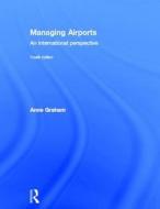 Managing Airports 4th Edition di Anne Graham edito da Taylor & Francis Ltd