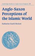 Anglo-Saxon Perceptions of the Islamic World di Katharine Scarfe Beckett, Scarfe Beckett Katharine edito da Cambridge University Press