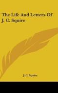 The Life And Letters Of J. C. Squire di J. C. SQUIRE edito da Kessinger Publishing