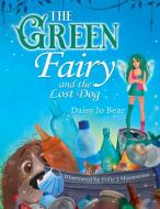 The Green Fairy and the Lost Dog di Daisy Jo Bear edito da SpookySpoons Publishing