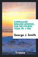 Longmans' English Lessons, for the Fourth Year, Pp. 1-106 di George J. Smith edito da LIGHTNING SOURCE INC