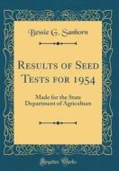 Results of Seed Tests for 1954: Made for the State Department of Agriculture (Classic Reprint) di Bessie G. Sanborn edito da Forgotten Books