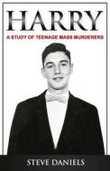 Harry: A Study of Teenage Mass Murderers di Steve Daniels edito da M&b Global Solutions