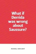 What if Derrida was wrong about Saussure? di Russell Daylight edito da Edinburgh University Press