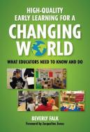 Falk, B:  High-Quality Early Learning for a Changing World di Beverly Falk edito da Teachers College Press