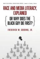 Race and Media Literacy, Explained (or Why Does the Black Guy Die First?) di Frederick W. Gooding Jr edito da TEACHERS COLLEGE PR