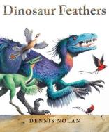 Dinosaur Feathers di Dennis Nolan edito da NEAL PORTER BOOKS