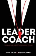 Leader-Coach: Developing Effective Ministry Teams di Stan Toler, Larry Gilbert edito da BEACON HILL PR