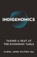 Indigenomics: Taking a Seat at the Economic Table di Carol Anne Hilton edito da NEW SOC PR