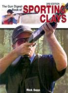 The "gun Digest" Book Of Sporting Clays di Rick Sapp edito da F&w Publications Inc