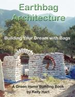 Earthbag Architecture: Building Your Dream with Bags di Kelly Hart edito da Hartworks