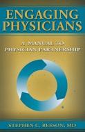 Engaging Physicians: A Manual to Physician Partnership di Stephen C. Beeson edito da Fire Starter Publishing
