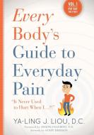 Every Body's Guide to Everyday Pain di Ya-Ling J Liou edito da Return to Health, P.S