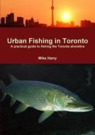 Urban Fishing In Toronto di Mike Harry edito da Interactive Hardware