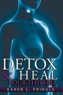 Detox & Heal Your Thyroid di Karen L. Pringle edito da Naturally with Karen