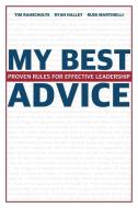 My Best Advice: Proven Rules for Effective Leadership di Tim Rahschulte, Ryan Halley, Russ Martinelli edito da Intellipress Media, LLC