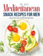 The Best Mediterranean Snack Recipes for Men di Paul Forrest edito da Paul Forrest