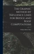 The Graphic Method by Influence Lines for Bridge and Roof Computations di William Hubert Burr edito da LEGARE STREET PR