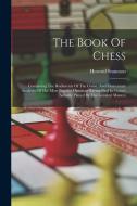 The Book Of Chess: Containing The Rudiments Of The Game, And Elementary Analyses Of The Most Popular Openings Exemplified In Games Actual di Howard Staunton edito da LEGARE STREET PR