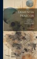 Dementia Praecox; A Monograph di Smith Ely Jelliffe, Adolf Meyer, August Hoch edito da LEGARE STREET PR