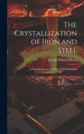 The Crystallization of Iron and Steel di Joseph William Mellor edito da LEGARE STREET PR