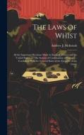 The Laws of Whist: All the Important Decisions Made in England, France and the United States ...: The System of Combination of Forces ... di Andrew J. Mcintosh edito da LEGARE STREET PR