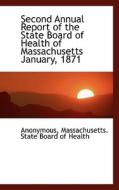 Second Annual Report Of The State Board Of Health Of Massachusetts January, 1871 di Anonymous edito da Bibliolife