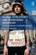 Global Civil Society and Transversal Hegemony: The Globalization-Contestation Nexus di Karen M. Buckley edito da ROUTLEDGE