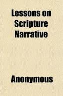 Lessons On Scripture Narrative di Anonymous, Books Group edito da General Books