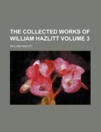 The Collected Works Of William Hazlitt di William Hazlitt edito da Rarebooksclub.com