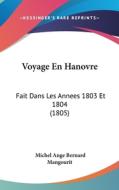 Voyage En Hanovre: Fait Dans Les Annees 1803 Et 1804 (1805) di Michel Ange Bernard Mangourit edito da Kessinger Publishing