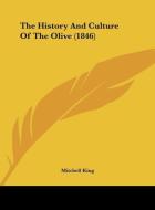 The History and Culture of the Olive (1846) di Mitchell King edito da Kessinger Publishing
