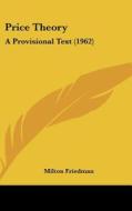 Price Theory: A Provisional Text (1962) di Milton Friedman edito da Kessinger Publishing