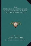 The Speculations on Metaphysics, Polity and Morality of the Old Philosopher Lau Tsze di Lau-Tsze edito da Kessinger Publishing
