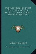 Evidence from Scripture and History of the Second Coming of Christ, about the Year 1843 di William Miller edito da Kessinger Publishing