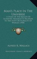 Man's Place in the Universe: A Study of the Results of Scientific Research in Relation to the Unity or Plurality of Worlds (1904) di Alfred Russell Wallace edito da Kessinger Publishing