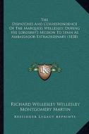 The Dispatches and Correspondence of the Marquess Wellesley, During His Lordship's Mission to Spain as Ambassador Extraordinary (1838) di Richard Wellesley Wellesley edito da Kessinger Publishing