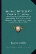 Life and Battles of Yankee Sullivan: Embracing Full and Accurate Reports of the Fights with Hammer Lane, Bob Caunt, Tom Secor, Tom Hyer (1854) di Frank Queen edito da Kessinger Publishing